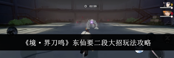 《境·界刀鸣》东仙要二段大招玩法攻略