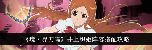 《境&middot;界刀鸣》井上织姬阵容搭配攻略