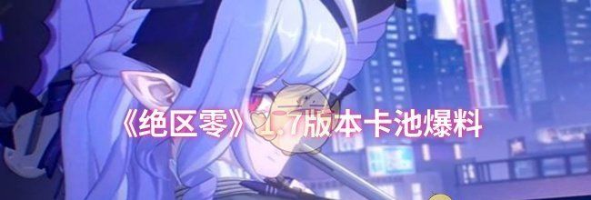 《绝区零》1.7版本卡池爆料