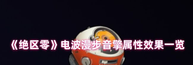《绝区零》电波漫步音擎属性效果一览