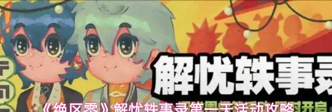 《绝区零》解忧轶事录第一天活动攻略