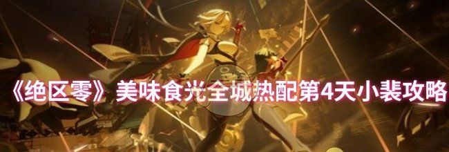 《绝区零》美味食光全城热配第4天小裴攻略