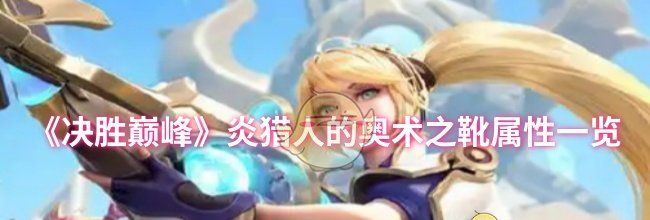 《决胜巅峰》炎猎人的奥术之靴属性一览