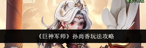 《巨神军师》孙尚香玩法攻略