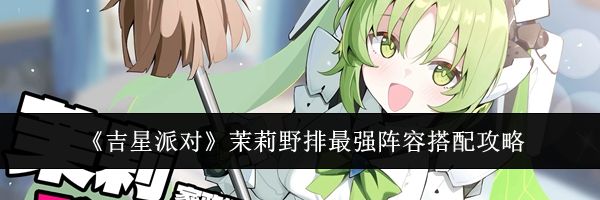 《吉星派对》茉莉野排最强阵容搭配攻略
