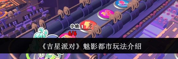 《吉星派对》魅影都市玩法介绍