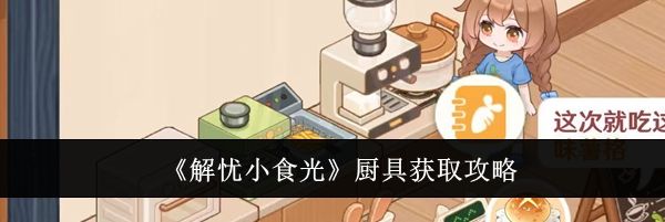 《解忧小食光》厨具获取攻略