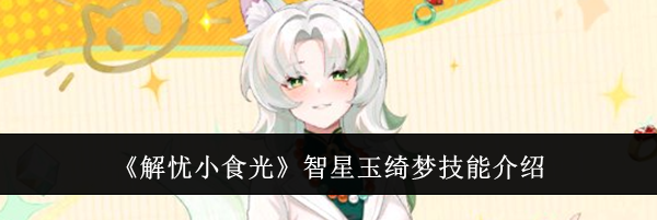 《解忧小食光》智星玉绮梦技能介绍