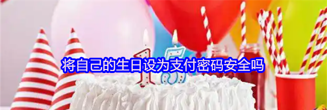 将自己的生日设为支付密码安全吗