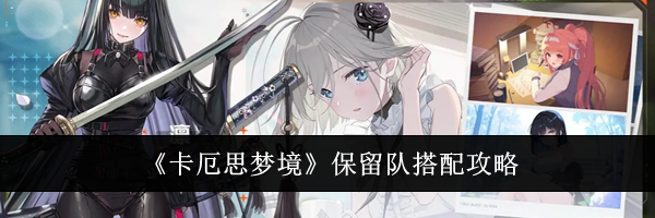 《卡厄思梦境》保留队搭配攻略