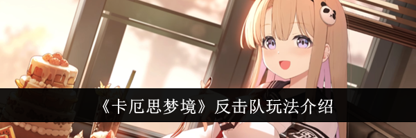 《卡厄思梦境》反击队玩法介绍