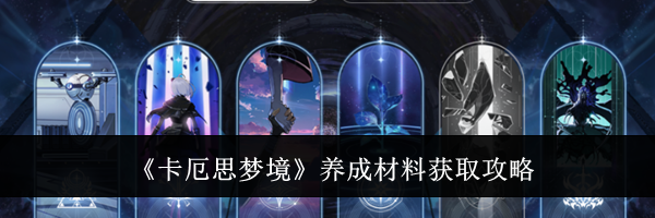 《卡厄思梦境》养成材料获取攻略