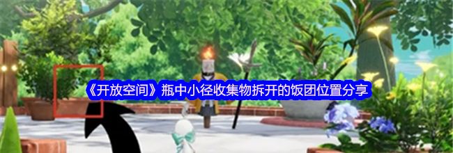 《开放空间》瓶中小径收集物拆开的饭团位置分享