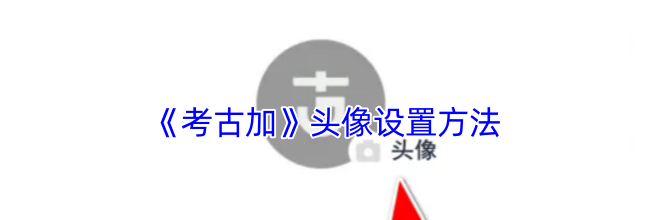 《考古加》头像设置方法