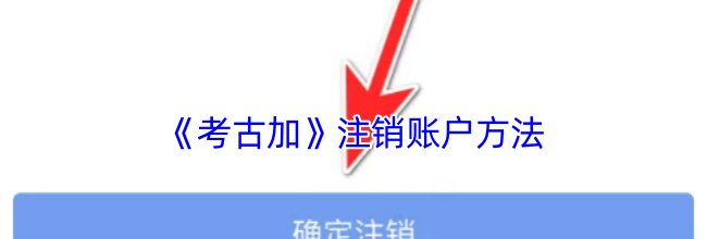 《考古加》注销账户方法