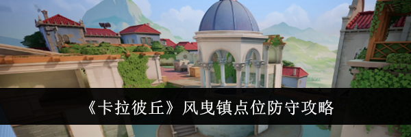 《卡拉彼丘》风曳镇点位防守攻略