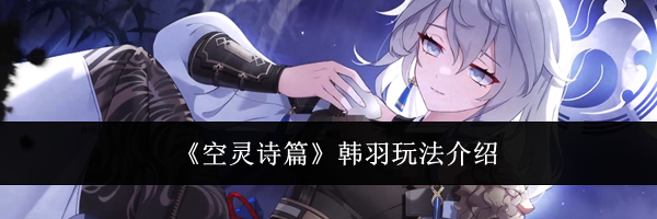 《空灵诗篇》韩羽玩法介绍