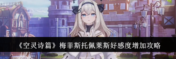 《空灵诗篇》梅菲斯托佩莱斯好感度增加攻略