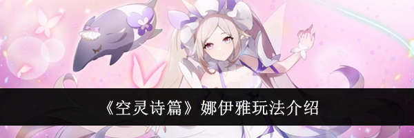 《空灵诗篇》娜伊雅玩法介绍