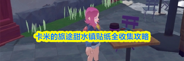 卡米的旅途甜水镇贴纸全收集攻略