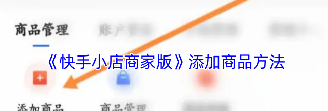 《快手小店商家版》添加商品方法