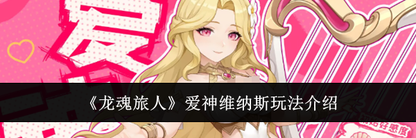 《龙魂旅人》爱神维纳斯玩法介绍