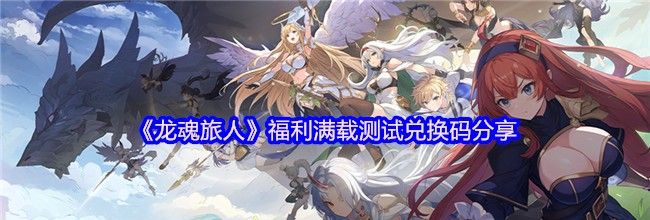 《龙魂旅人》福利满载测试兑换码分享