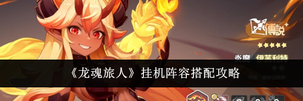 《龙魂旅人》挂机阵容搭配攻略