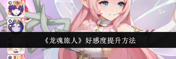 《龙魂旅人》好感度提升方法