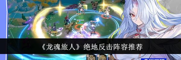 《龙魂旅人》绝地反击阵容推荐