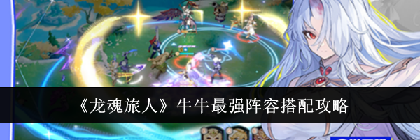 《龙魂旅人》牛牛最强阵容搭配攻略