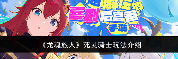 《龙魂旅人》死灵骑士玩法介绍