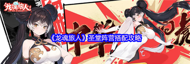 《龙魂旅人》圣堂阵营搭配攻略