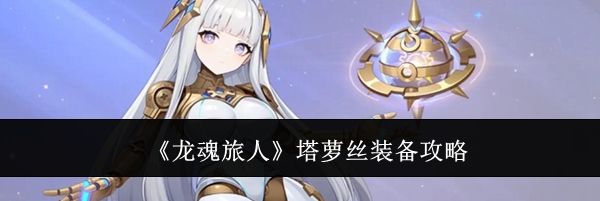 《龙魂旅人》塔萝丝装备攻略