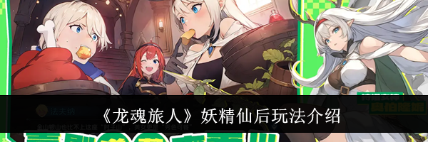 《龙魂旅人》妖精仙后玩法介绍