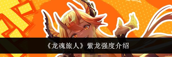 《龙魂旅人》紫龙强度介绍