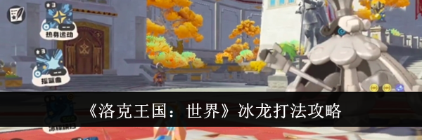 《洛克王国：世界》冰龙打法攻略