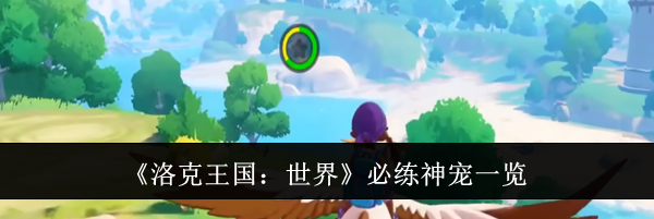 《洛克王国：世界》必练神宠一览