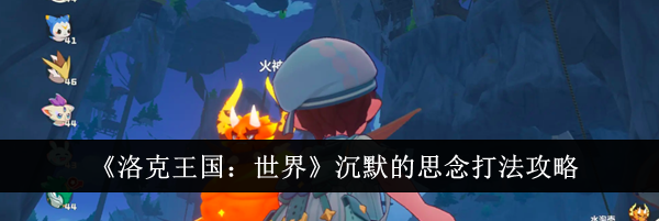 《洛克王国：世界》沉默的思念打法攻略