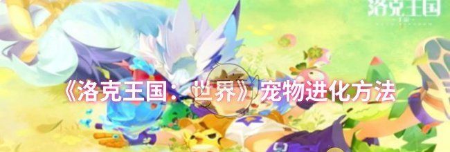 《洛克王国：世界》宠物进化方法
