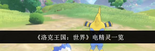 《洛克王国：世界》电精灵一览