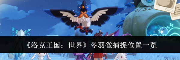 《洛克王国:世界》冬羽雀捕捉位置一览
