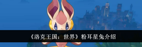 《洛克王国:世界》粉耳星兔介绍