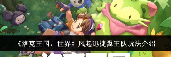 《洛克王国：世界》风起迅捷翼王队玩法介绍