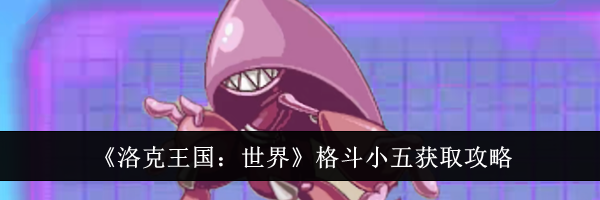 《洛克王国：世界》格斗小五获取攻略