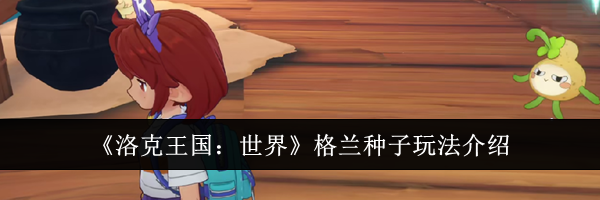 《洛克王国：世界》格兰种子玩法介绍