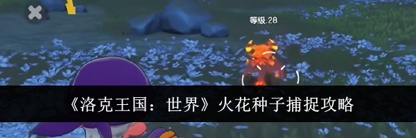《洛克王国：世界》火花种子捕捉攻略
