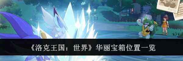 《洛克王国:世界》华丽宝箱位置一览