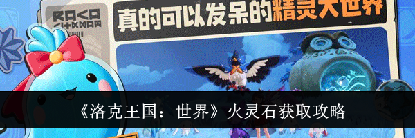 《洛克王国:世界》火灵石获取攻略