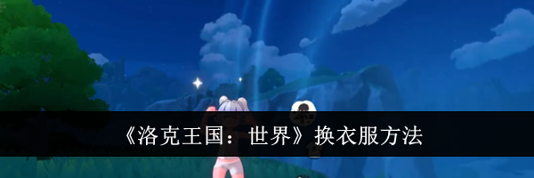 《洛克王国：世界》换衣服方法